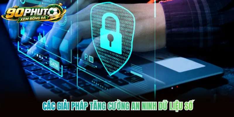 Các giải pháp tăng cường an ninh dữ liệu số