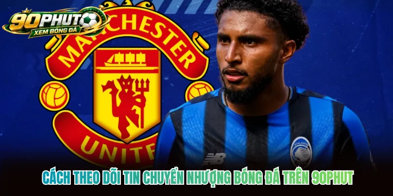 Cách theo dõi tin chuyển nhượng bóng đá trên 90phut
