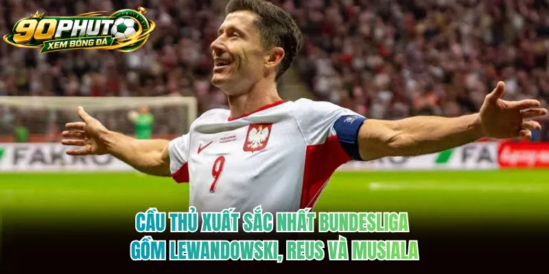 Cầu thủ xuất sắc nhất Bundesliga gồm Lewandowski, Reus và Musiala