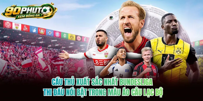 Cầu thủ xuất sắc nhất Bundesliga thi đấu nổi bật trong màu áo câu lạc bộ