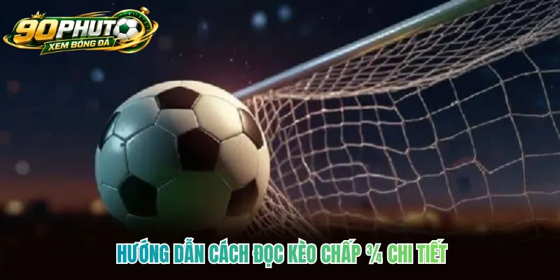 Hướng dẫn cách đọc kèo chấp 3/4 chi tiết