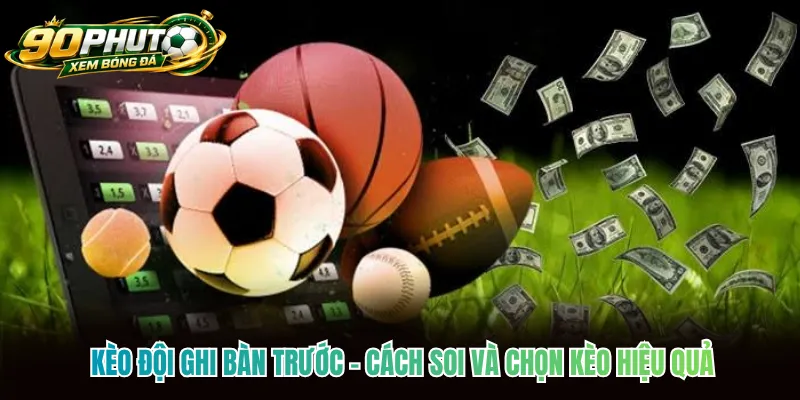 Kèo Đội Ghi Bàn Trước - Cách Soi Và Chọn Kèo Hiệu Quả