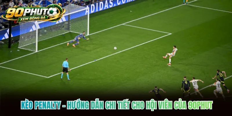 Kèo Penalty - Hướng Dẫn Chi Tiết Cho Hội Viên Của 90phut