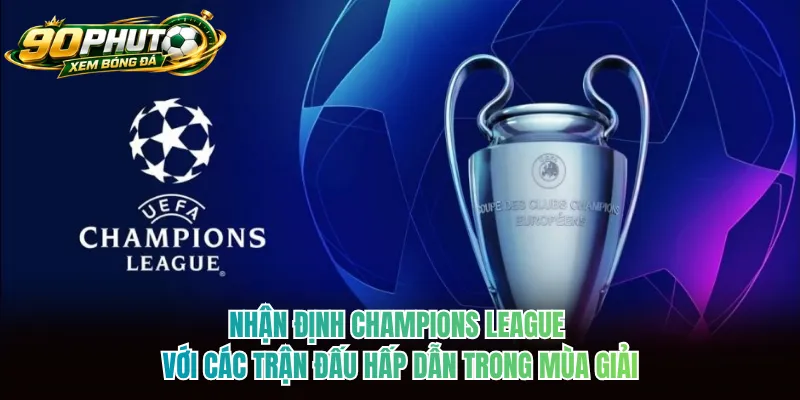 Nhận định Champions League với các trận đấu hấp dẫn trong mùa giải Nhận định Champions League với các trận đấu hấp dẫn trong mùa giải