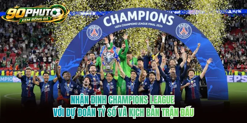 Nhận định Champions League với dự đoán tỷ số và kịch bản trận đấu Nhận định Champions League với dự đoán tỷ số và kịch bản trận đấu