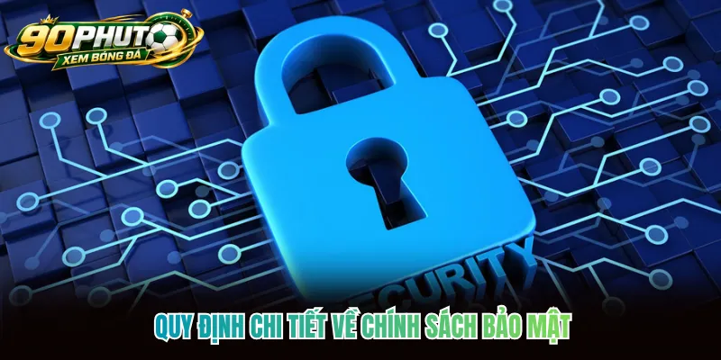Quy định chi tiết về chính sách bảo mật