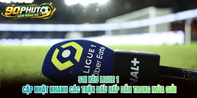 Soi kèo Ligue 1 cập nhật nhanh các trận đấu hấp dẫn trong mùa giải Soi kèo Ligue 1 cập nhật nhanh các trận đấu hấp dẫn trong mùa giải
