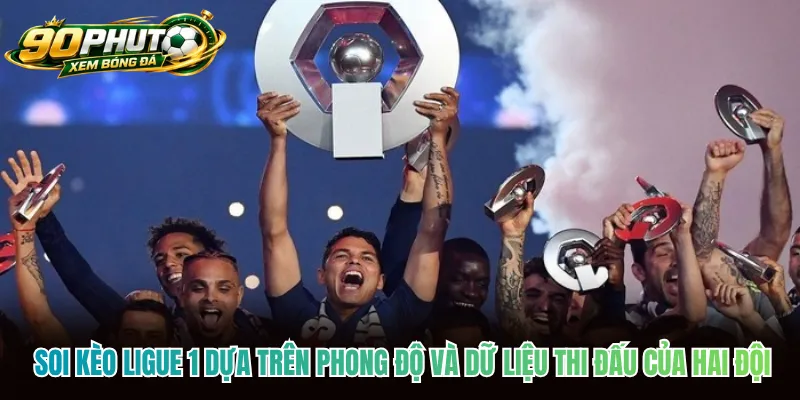 Soi kèo Ligue 1 dựa trên phong độ và dữ liệu thi đấu của hai đội Soi kèo Ligue 1 dựa trên phong độ và dữ liệu thi đấu của hai đội