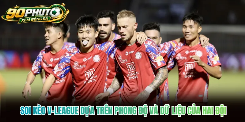 Soi kèo V-League dựa trên phong độ và dữ liệu của hai đội Soi kèo V-League dựa trên phong độ và dữ liệu của hai đội