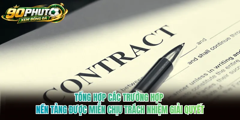 Tổng hợp các trường hợp nền tảng được miễn chịu trách nhiệm giải quyết